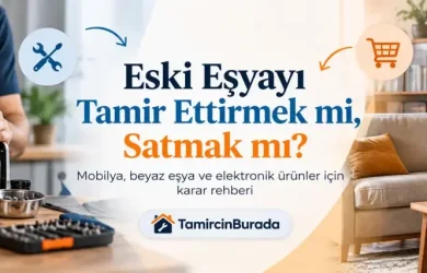 Tamircin Burada 31 Eski Eşyayı Tamir Ettirmek mi, Satmak mı? Karar Rehberi